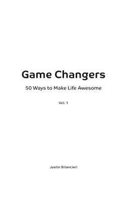 Game Changers: 50 Ways to Make Life Awesome