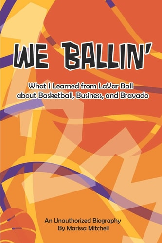 We Ballin' What I Learned from Lavar Ball about Basketball, Business, and Bravado