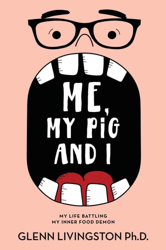 Me, My Pig, and I My Life Battling My Inner Food Demon