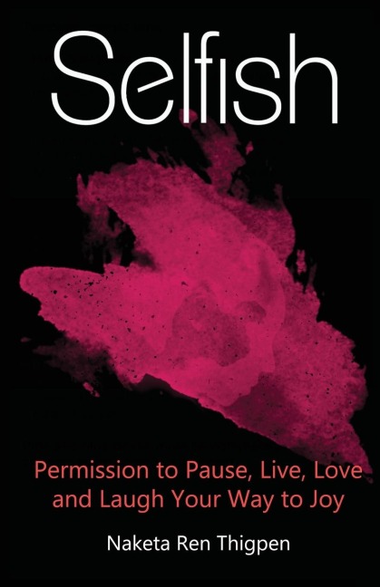 Selfish: Permission to Pause, Live, Love and Laugh Your Way to Joy