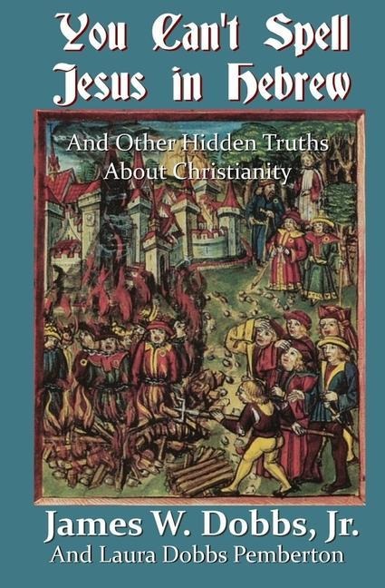 You Cant Spell Jesus in Hebrew: And Other Hidden Truths About Christianity