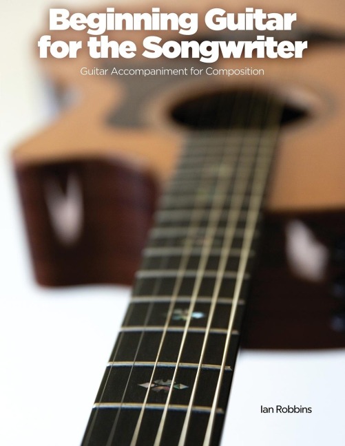 Beginning Guitar for the Songwriter: Guitar Accompaniment for Composition