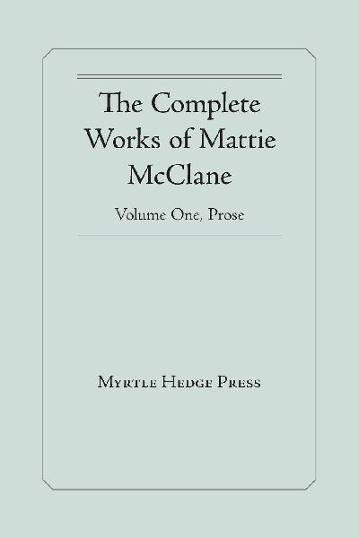 The Complete Works of Mattie McClane: Prose: