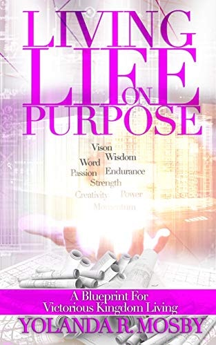 Living Life on Purpose A Blueprint for Victorious Kingdom Living