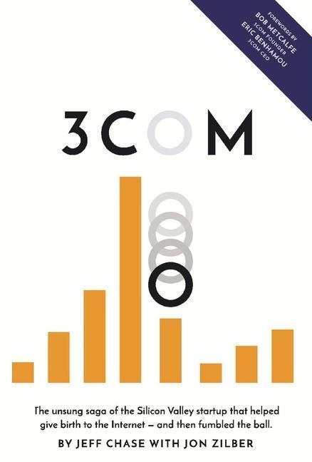 3Com: The Unsung Saga of the Silicon Valley Startup That Helped Give Birth to the Internet -- And Then Fumbled the Ball. Volume 1