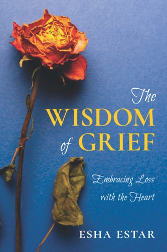 The Wisdom of Grief Embracing Loss with the Heart