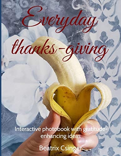 Everyday Thanks-Giving Interactive Photobook with Gratitude-Enhancing Ideas