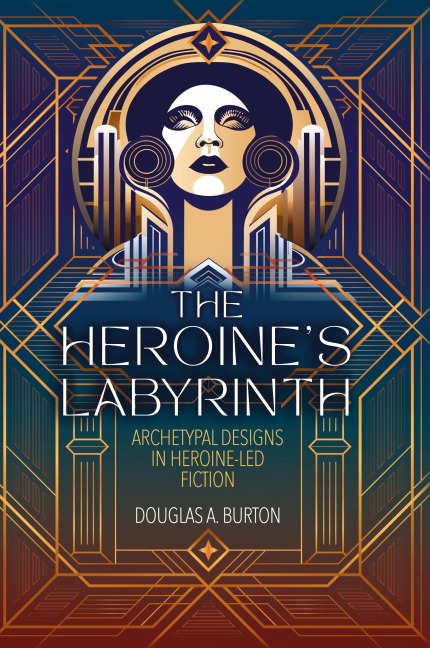 The Heroines Labyrinth: Archetypal Designs in Heroine-Led Fiction