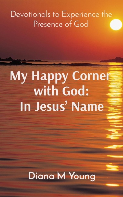 My Happy Corner  with God: In Jesus Name: In Jesus Name: Devotionals to Experience the Presence of God