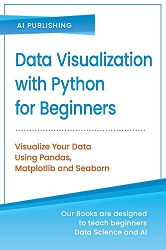 Data Visualization with Python for Beginners Visualize Your Data Using Pandas, Matplotlib and Seaborn