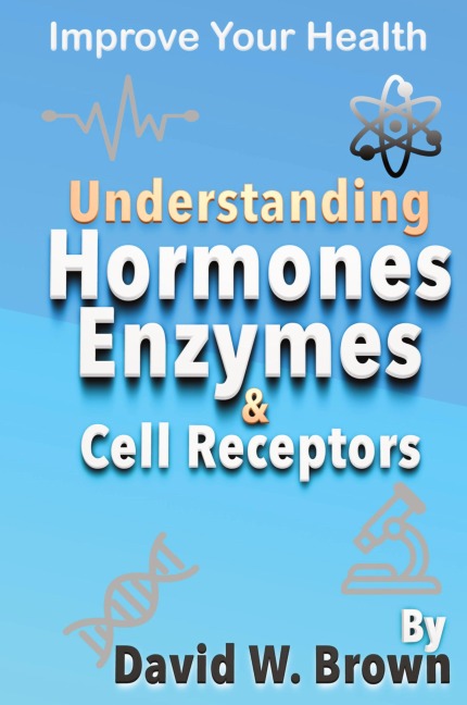 Understanding Hormones, Enzymes & Cell Receptors: Improve Your Health