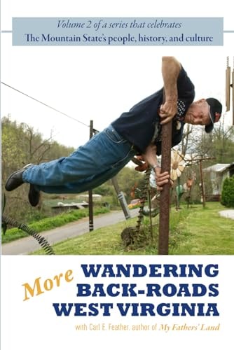 More Wandering Back-Roads West Virginia with Carl E. Feather Volume II of the Wandering Back-Roads West Virginia Series
