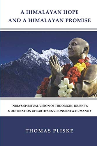 A Himalayan Hope and a Himalayan Promise India's Spiritual Vision of the Origin, Journey, & Destination of Earth's Environment & Humanity