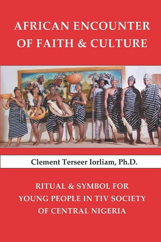 African Encounter of Faith & Culture Ritual & Symbol for Young People in Tiv Society of Central Nigeria