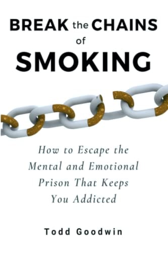 Break the Chains of Smoking How to Escape the Mental and Emotional Prison That Keeps You Addicted