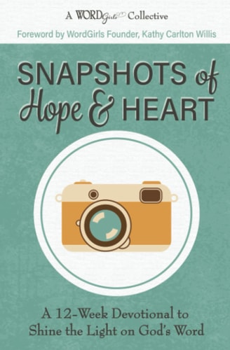 Snapshots of Hope & Heart A 12-Week Devotional to Shine the Light on God's Word