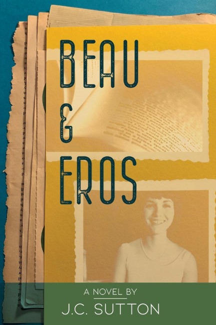 Beau & Eros: A novel by J.C.Sutton