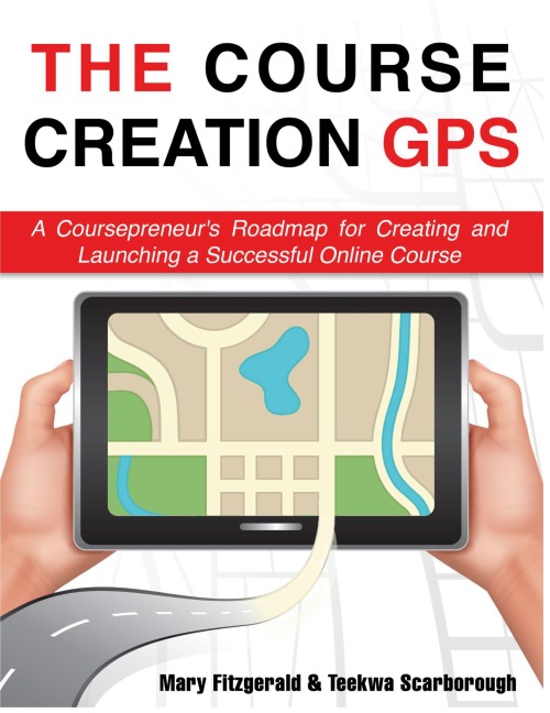 THE COURSE CREATION GPS: A Coursepreneurs Roadmap for Creating and Launching a Successful Online Course