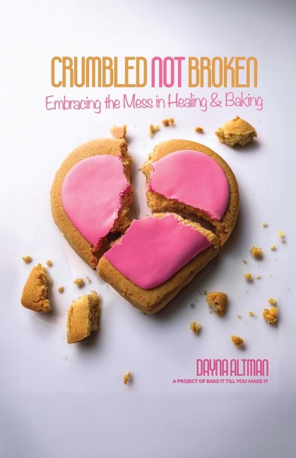 Crumbled Not Broken: Embracing the Mess in Healing and Baking