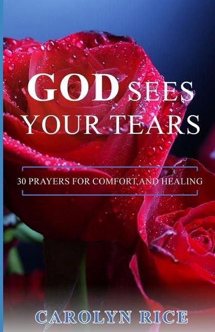 God Sees Your Tears 30 Prayers for Comfort and Healing