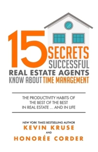 15 Secrets Successful Real Estate Agents Know About Time Management The Productivity Habits of the Best of the Best in Real Estate ... and in Life