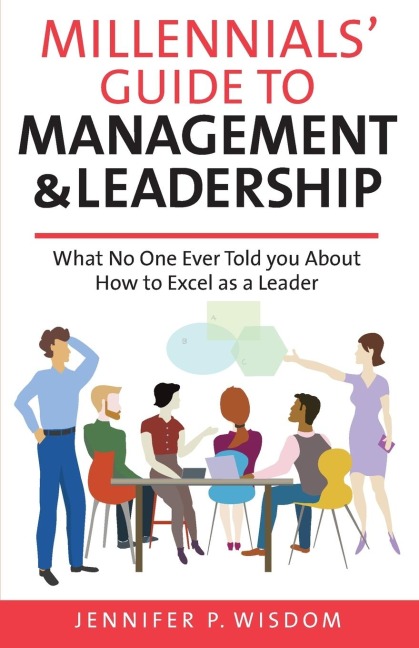Millennials Guide to Management & Leadership: What No One Ever Told you About How to Excel as a Leader