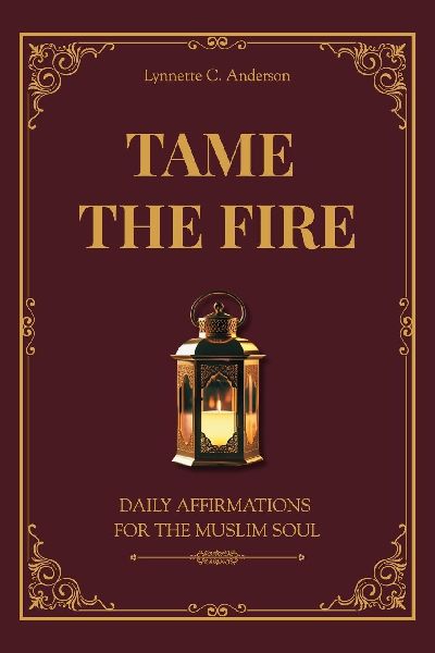 Tame The Fire: Daily Affirmations for the Muslim Soul