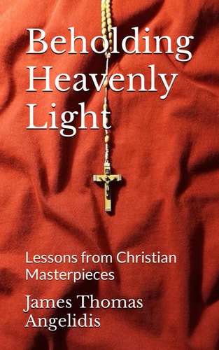 Beholding Heavenly Light Lessons from Christian Masterpieces