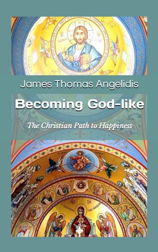 Becoming God-like The Christian Path to Happiness