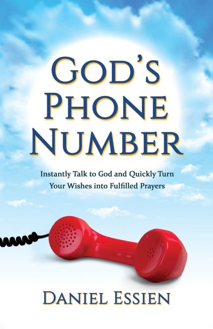Gods Phone Number: Instantly Talk to God and Quickly Turn Your Wishes into Fulfilled Prayers
