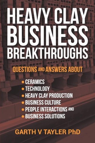 Heavy Clay Business Breakthroughs Answers to Questions about Ceramics, Technology, Heavy Clay Production, Business Culture, People Interactions and Today's Business Solutions
