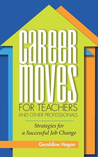 Career Moves for Teachers and Other Professionals Strategies for a Successful Job Change