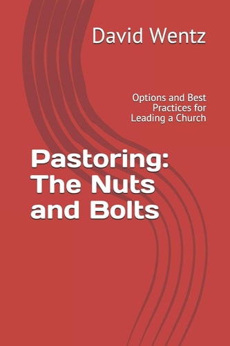 Pastoring The Nuts and Bolts: Options and Best Practices for Leading a Church