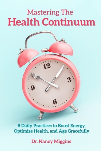 Mastering the Health Continuum 8 Daily Practices to Boost Energy, Optimize Health, and Age Gracefully