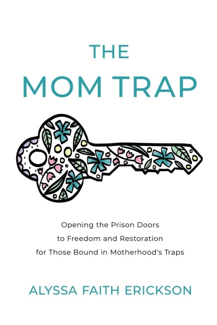 The Mom Trap: Opening the Prison Doors to Freedom and Restoration for Those Bound in Motherhoods Traps