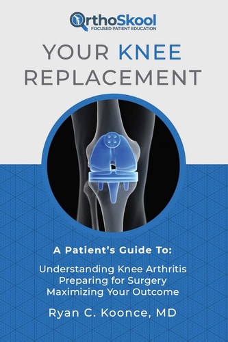 Your Knee Replacement A Patient's Guide To: Understanding Knee Arthritis, Preparing for Surgery, Maximizing Your Outcome