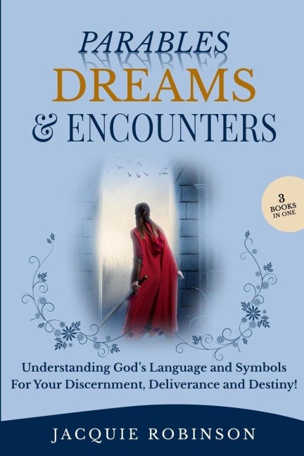 Parables, Dreams & Encounters: Understanding Gods Language and Symbols for your Discernment, Deliverance and Destiny!