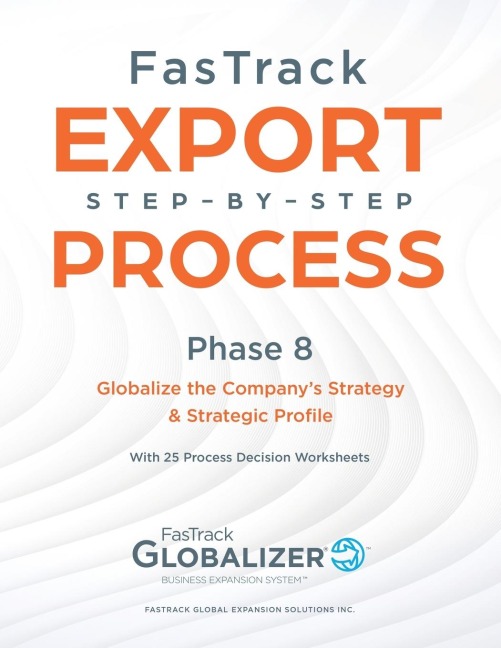 FasTrack Export Step-by-Step Process: Phase 8 - Globalizing the Companys Strategy and Strategic Profile