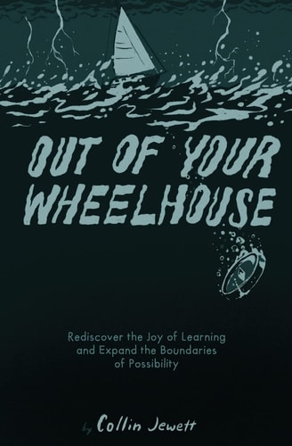 Out of Your Wheelhouse Rediscover the Joy of Learning and Expand the Boundaries of Possibility