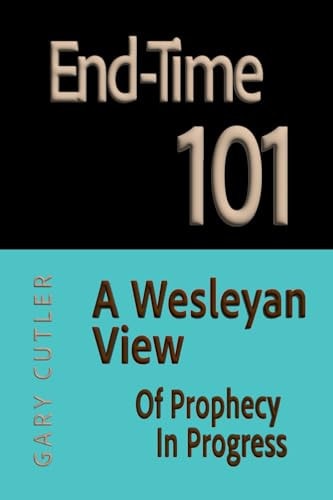 End-time 101 A Wesleyan View of Prophecy in Progress