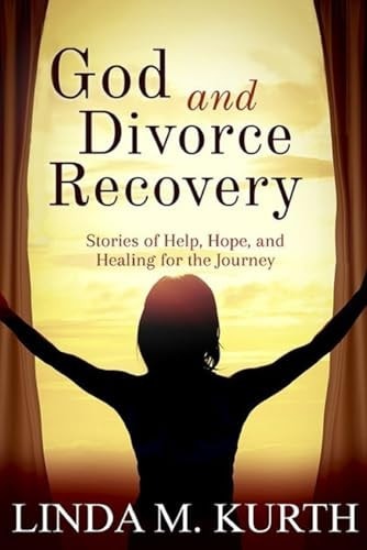 God and Divorce Recovery Stories of Help, Hope, and Healing for the Journey