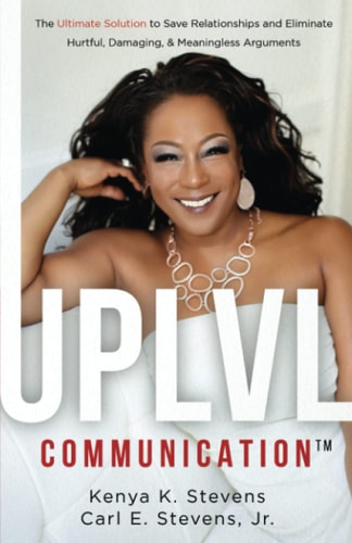 UPLVL Communication The Ultimate Solution to Save Relationships and Eliminate Hurtful, Damaging, & Meaningless Arguments