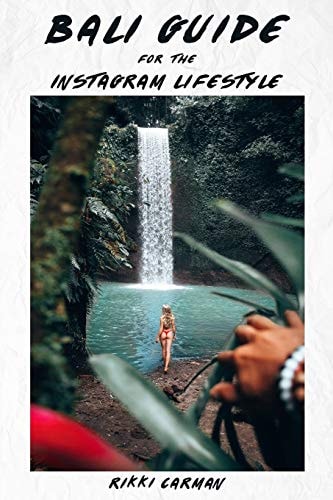 Bali Guide for the Instagram Lifestyle Influencer Secrets to Travel and Photography