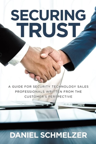 Securing Trust A Guide For Security Technology Sales Professionals Written From The Customer's Perspective