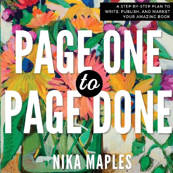 Page One to Page Done: A Step-By-Step Plan to Write, Publish, and Market Your Amazing Book