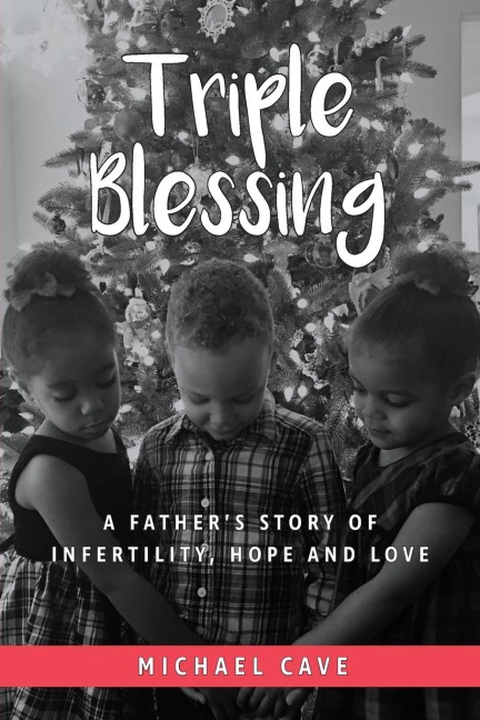 Triple Blessing: A Fathers Story of Infertility, Hope and Love