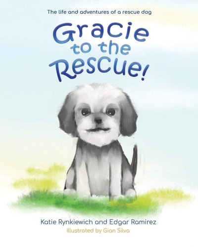 Gracie to the Rescue! The Life and Adventures of a Rescue Dog