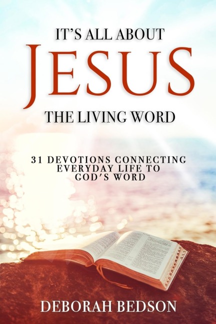 ITS ALL ABOUT JESUS THE LIVING WORD: 31 DEVOTIONS CONNECTING EVERYDAY LIFE TO GODS WORD
