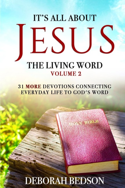 ITS ALL ABOUT JESUS THE LIVING WORD VOLUME 2: 31 MORE DEVOTIONALS CONNECTING EVERYDAY LIFE TO GODS WORD