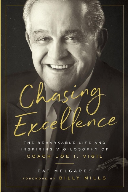Chasing Excellence: The Remarkable Life and Inspiring Vigilosophy of Coach Joe I. Vigil